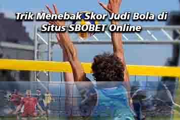 Trik Menebak Skor Judi Bola di Situs SBOBET Online